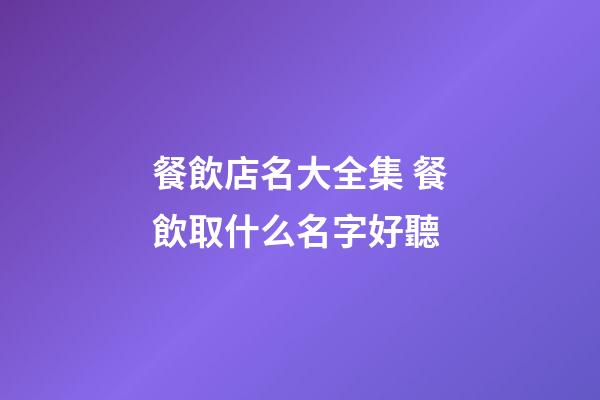 餐飲店名大全集 餐飲取什么名字好聽-第1張-店鋪起名-玄機派